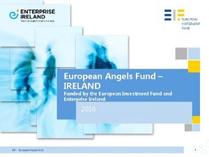 European Angels Fund IRELAND Funded by the European