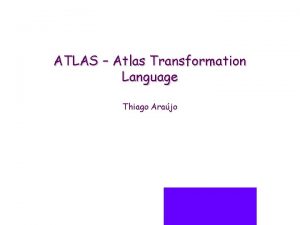 ATLAS Atlas Transformation Language Thiago Arajo Introduction Welcome