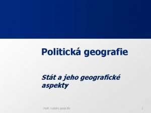 Politick geografie Stt a jeho geografick aspekty Ped