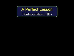 A Perfect Lesson Pentecostalism III I A Look