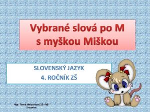 Vybran slov po M s mykou Mikou SLOVENSK