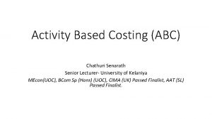 Activity Based Costing ABC Chathuri Senarath Senior Lecturer