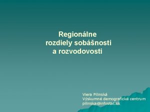 Regionlne rozdiely sobnosti a rozvodovosti Viera Pilinsk Vskumn