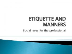 ETIQUETTE AND MANNERS Social rules for the professional