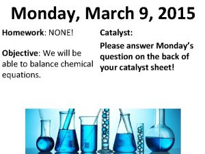 Monday March 9 2015 Homework NONE Catalyst Please