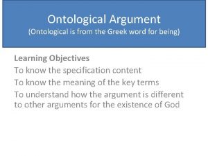 Ontological Argument Ontological is from the Greek word