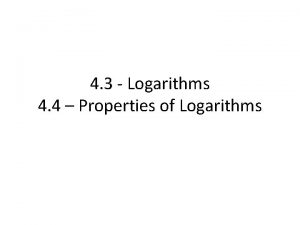 4 3 Logarithms 4 4 Properties of Logarithms