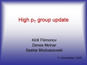 High p T group update Kirill Filimonov Denes