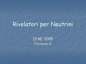 Rivelatori per Neutrini IFAE 2005 DAmbrosio N Neutrini