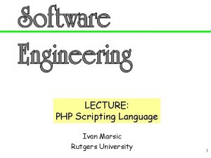 LECTURE PHP Scripting Language Ivan Marsic Rutgers University