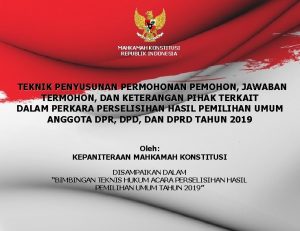 MAHKAMAH KONSTITUSI REPUBLIK INDONESIA TEKNIK PENYUSUNAN PERMOHONAN PEMOHON