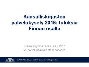 Kansalliskirjaston palvelukysely 2016 tuloksia Finnan osalta Konsortioryhmn kokous