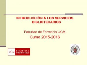 INTRODUCCIN A LOS SERVICIOS BIBLIOTECARIOS Facultad de Farmacia