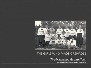 THE GIRLS WHO MADE GRENADES The Warmley Grenadiers