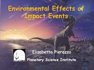 Environmental Effects of Impact Events Elisabetta Pierazzo Planetary