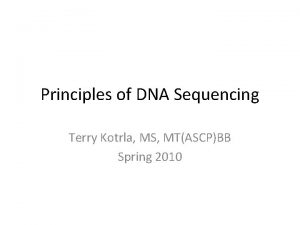 Principles of DNA Sequencing Terry Kotrla MS MTASCPBB