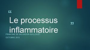 Le processus inflammatoire FRANCINE DE SALVADORGUILLOUT OCTOBRE 2013