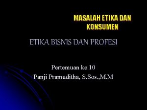 MASALAH ETIKA DAN KONSUMEN ETIKA BISNIS DAN PROFESI