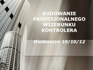 BUDOWANIE PROFESJONALNEGO WIZERUNKU KONTROLERA Miedzeszyn 101012 Program Zamiast