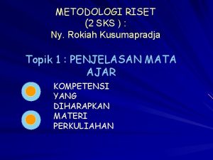 METODOLOGI RISET 2 SKS Ny Rokiah Kusumapradja Topik