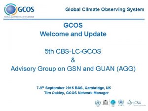 Global Climate Observing System GCOS Welcome and Update
