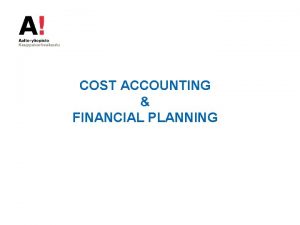 COST ACCOUNTING FINANCIAL PLANNING LECTURE 1 AGENDA Cost