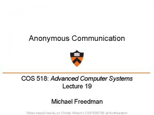 Anonymous Communication COS 518 Advanced Computer Systems Lecture