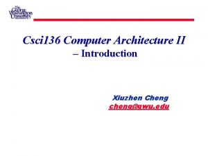 Csci 136 Computer Architecture II Introduction Xiuzhen Cheng