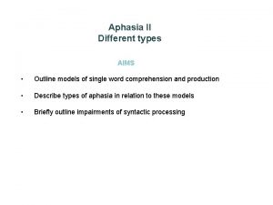 Aphasia II Different types AIMS Outline models of