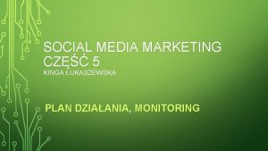 SOCIAL MEDIA MARKETING CZ 5 KINGA UKASZEWSKA PLAN
