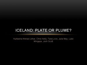 ICELAND PLATE OR PLUME Nurtasha Ahmad Johar Chris