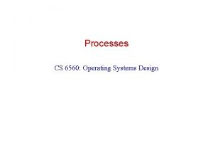 Processes CS 6560 Operating Systems Design Von Neuman