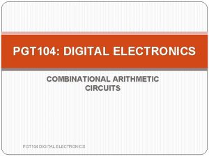 PGT 104 DIGITAL ELECTRONICS COMBINATIONAL ARITHMETIC CIRCUITS PGT