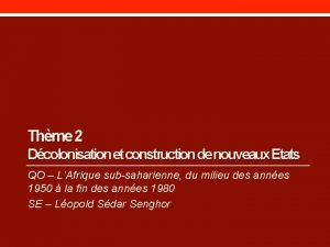 Thme 2 Dcolonisation et construction de nouveaux Etats