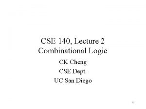 CSE 140 Lecture 2 Combinational Logic CK Cheng