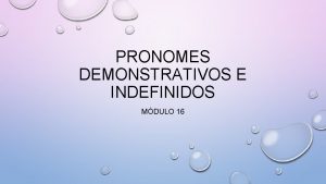 PRONOMES DEMONSTRATIVOS E INDEFINIDOS MDULO 16 Os pronomes