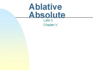 Ablative Absolute Latin II Chapter V Ablative Absolute