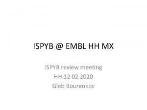 ISPYB EMBL HH MX ISPYB review meeting HH