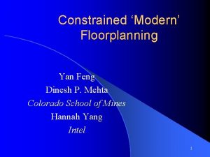 Constrained Modern Floorplanning Yan Feng Dinesh P Mehta