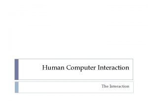 Human Computer Interaction The Interaction The Interaction interaction