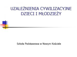 UZALENIENIA CYWILIZACYJNE DZIECI I MODZIEY Szkoa Podstawowa w