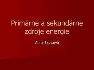 Primrne a sekundrne zdroje energie Anna Tabiov Rozdelenie