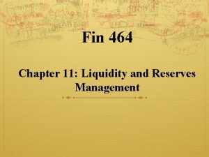 Fin 464 Chapter 11 Liquidity and Reserves Management