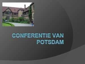 CONFERENTIE VAN POTSDAM Conferentie van Potsdam Waar Cecilienhof