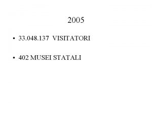 2005 33 048 137 VISITATORI 402 MUSEI STATALI