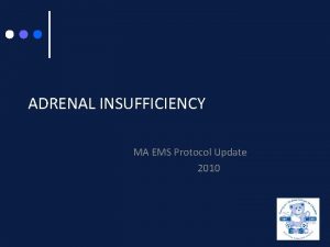 ADRENAL INSUFFICIENCY MA EMS Protocol Update 2010 About