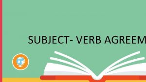 SUBJECT VERB AGREEM INTRODUCTION Subject verb agreement refers