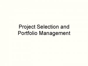 Project Selection and Portfolio Management Main questions Which