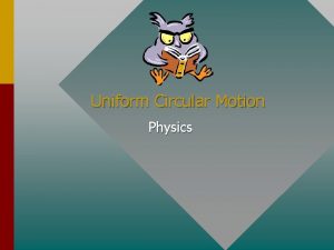 Uniform Circular Motion Physics Centripetal forces keep these