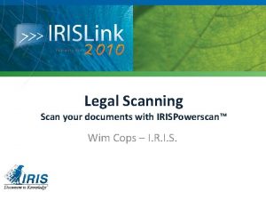 Legal Scanning Scan your documents with IRISPowerscan Wim